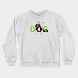 I wish my dog was here - flatcoat oil painting wordart Crewneck Sweatshirt